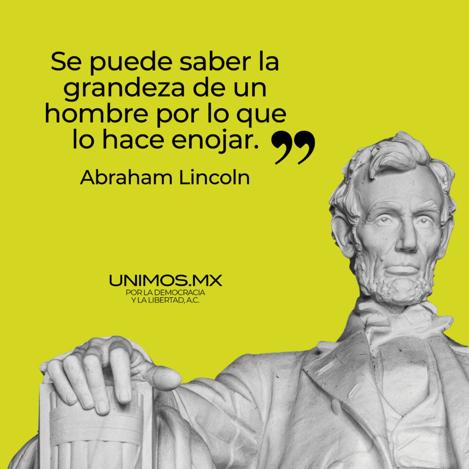 Se puede saber la grandeza de un hombre por lo que lo hace enojar. Abraham Lincoln